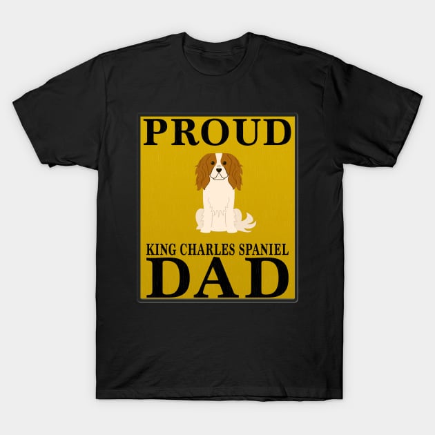 Proud King Charles Spaniel Dad Gift For King Charles Spaniel Lover T-Shirt by HarrietsDogGifts